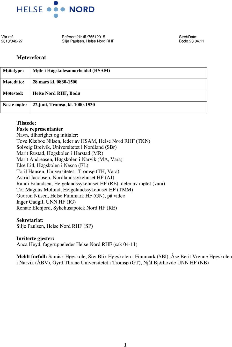 1000-1530 Tilstede: Faste representanter Navn, tilhørighet og initialer: Tove Klæboe Nilsen, leder av HSAM, Helse Nord RHF (TKN) Solveig Breivik, Universitetet i Nordland (SBr) Marit Rustad,