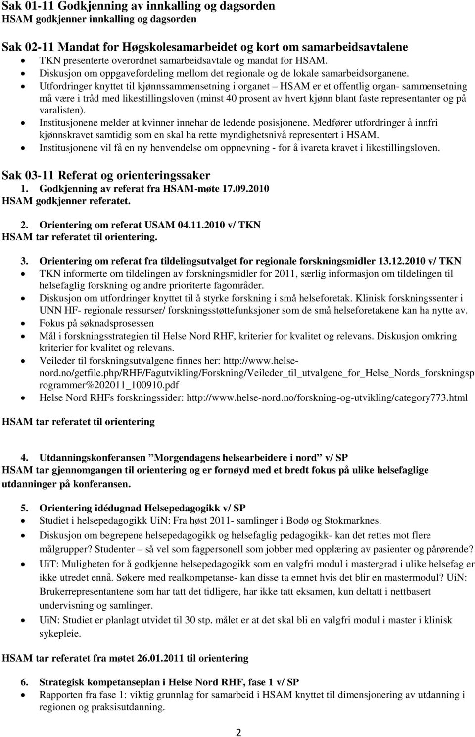 Utfordringer knyttet til kjønnssammensetning i organet HSAM er et offentlig organ- sammensetning må være i tråd med likestillingsloven (minst 40 prosent av hvert kjønn blant faste representanter og