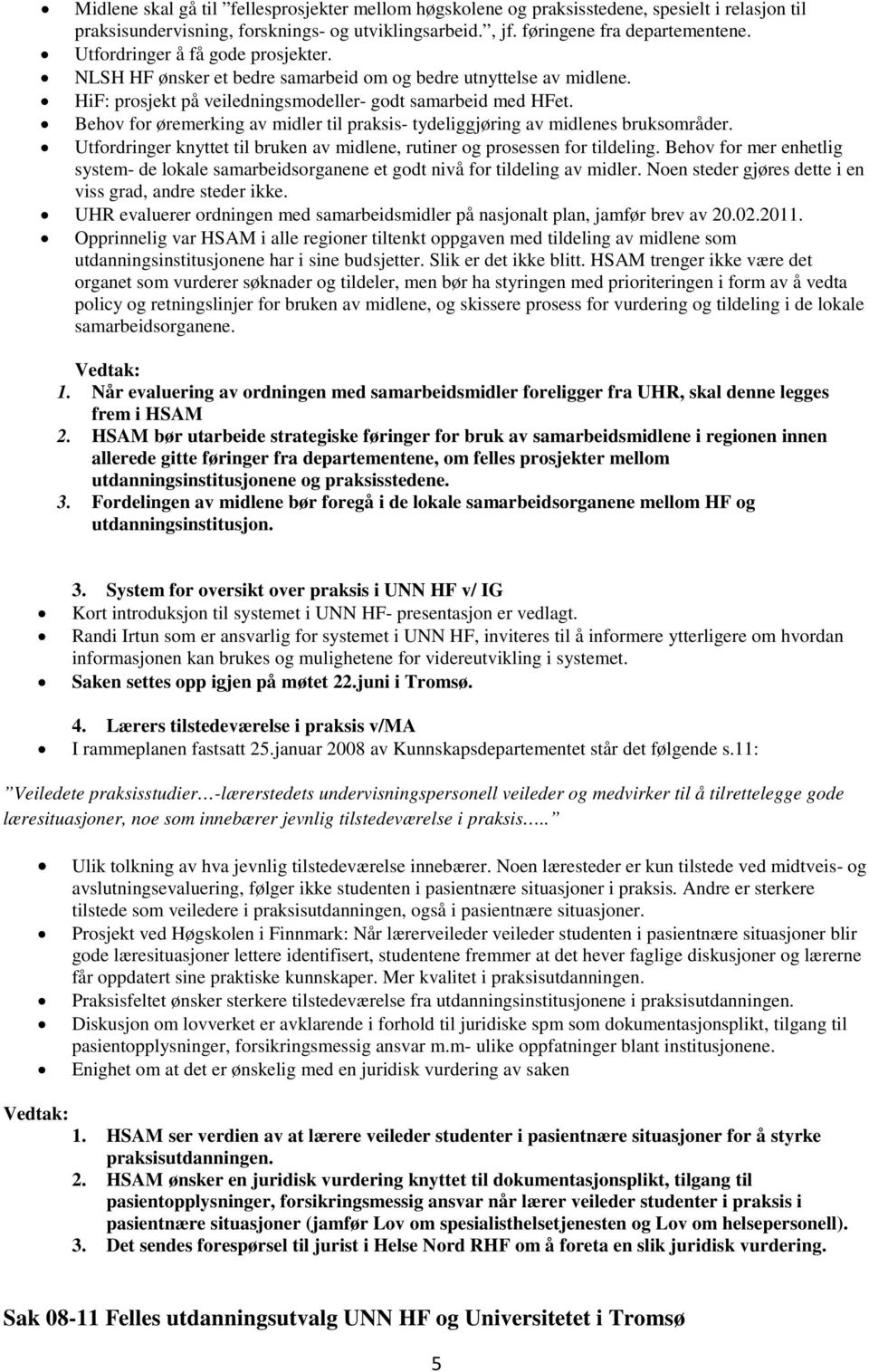 Behov for øremerking av midler til praksis- tydeliggjøring av midlenes bruksområder. Utfordringer knyttet til bruken av midlene, rutiner og prosessen for tildeling.