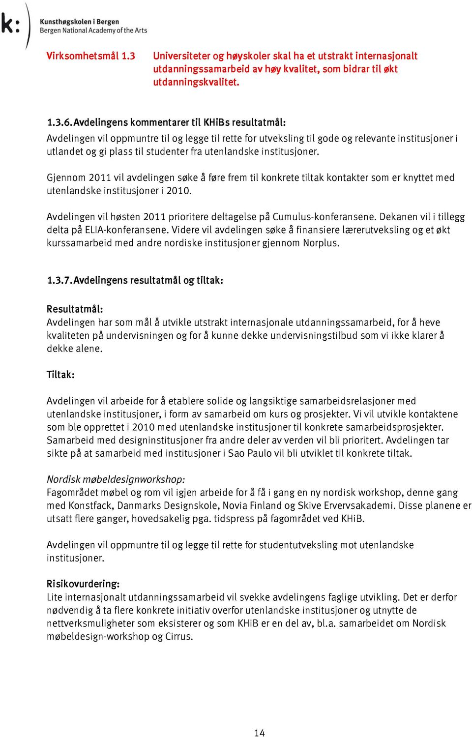 institusjoner. Gjennom 2011 vil avdelingen søke å føre frem til konkrete tiltak kontakter som er knyttet med utenlandske institusjoner i 2010.