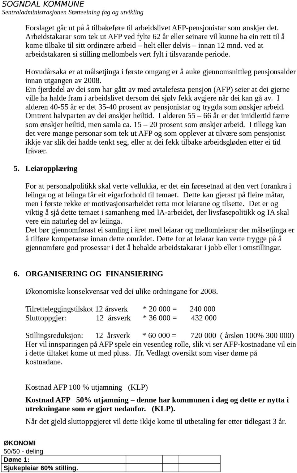 ved at arbeidstakaren si stilling mellombels vert fylt i tilsvarande periode. Hovudårsaka er at målsetjinga i første omgang er å auke gjennomsnittleg pensjonsalder innan utgangen av 2008.