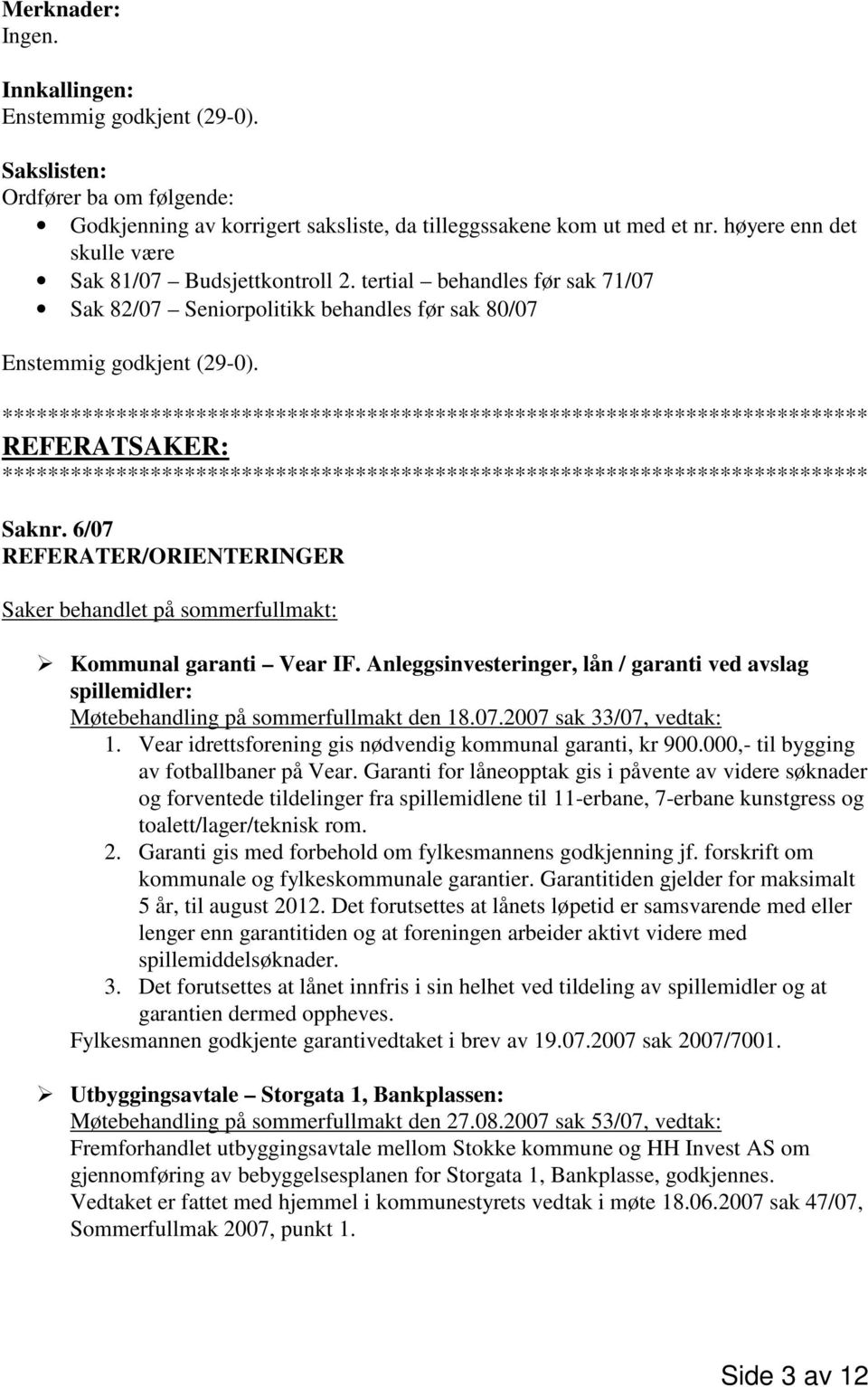 6/07 REFERATER/ORIENTERINGER Saker behandlet på sommerfullmakt: Kommunal garanti Vear IF. Anleggsinvesteringer, lån / garanti ved avslag spillemidler: Møtebehandling på sommerfullmakt den 18.07.2007 sak 33/07, vedtak: 1.