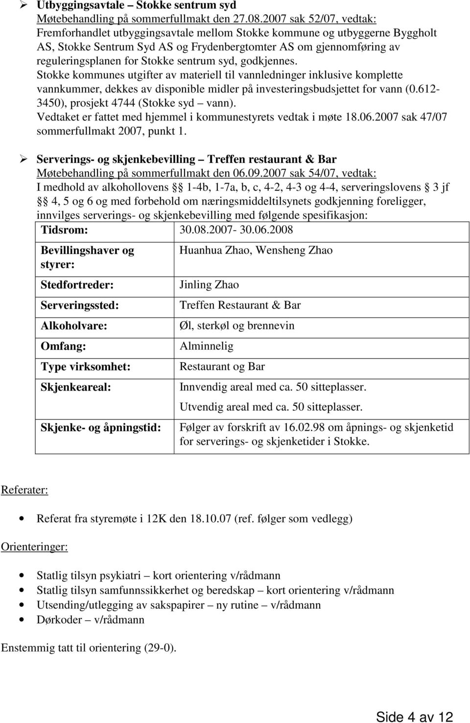 sentrum syd, godkjennes. Stokke kommunes utgifter av materiell til vannledninger inklusive komplette vannkummer, dekkes av disponible midler på investeringsbudsjettet for vann (0.