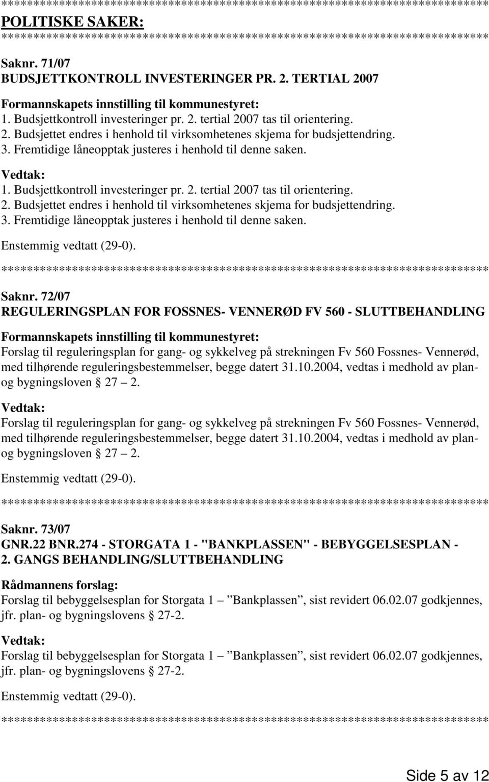 tertial 2007 tas til orientering. 2. Budsjettet endres i henhold til virksomhetenes skjema for budsjettendring. 3. Fremtidige låneopptak justeres i henhold til denne saken. Saknr.