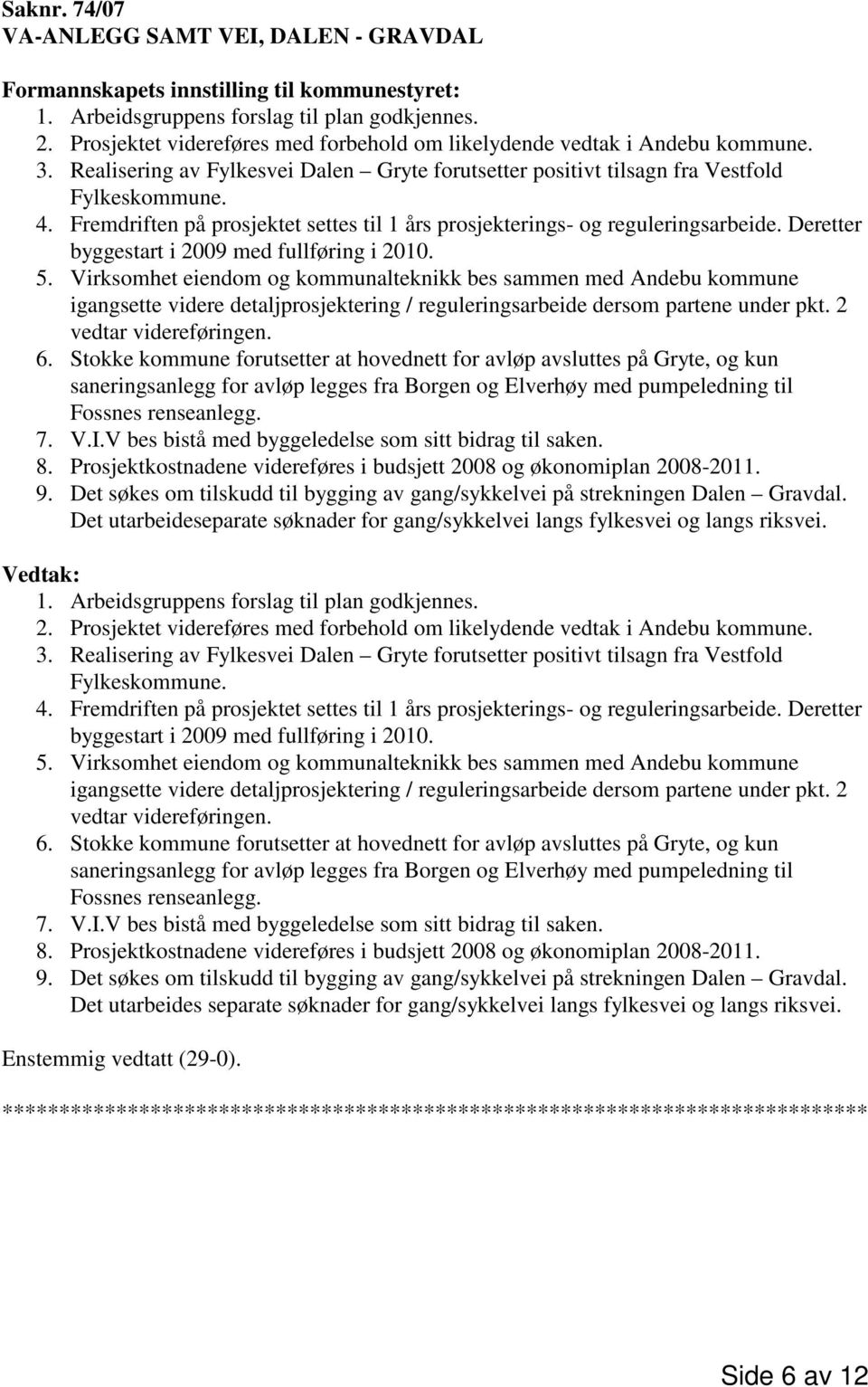 Fremdriften på prosjektet settes til 1 års prosjekterings- og reguleringsarbeide. Deretter byggestart i 2009 med fullføring i 2010. 5.