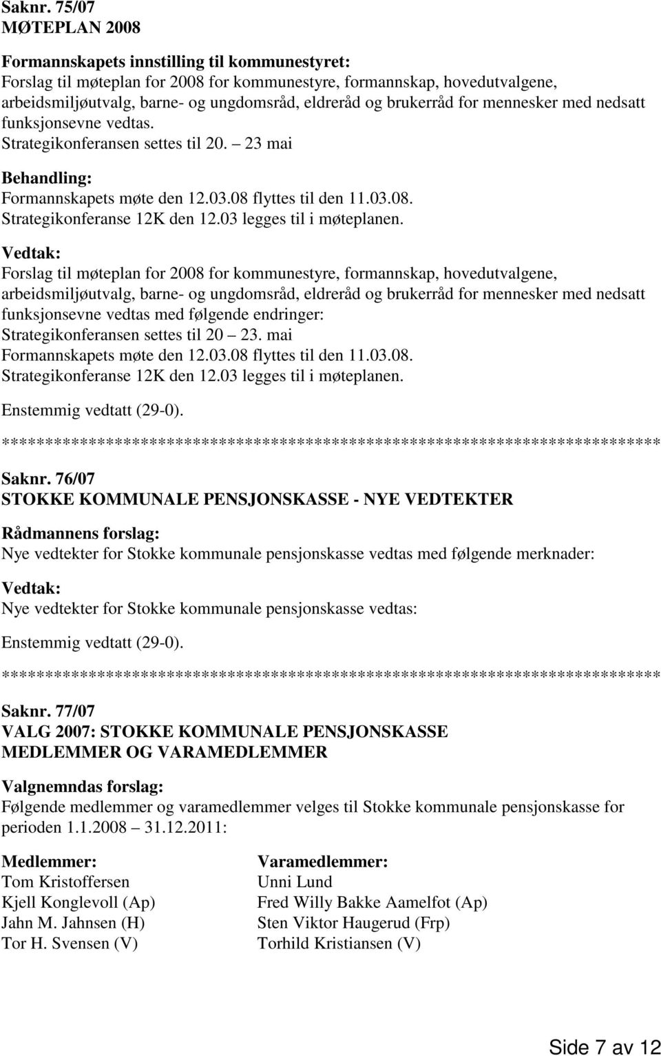 brukerråd for mennesker med nedsatt funksjonsevne vedtas. Strategikonferansen settes til 20. 23 mai Behandling: Formannskapets møte den 12.03.08 flyttes til den 11.03.08. Strategikonferanse 12K den 12.