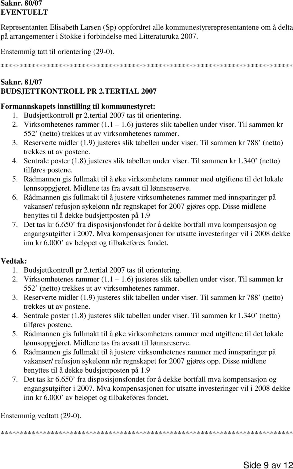 1 1.6) justeres slik tabellen under viser. Til sammen kr 552 (netto) trekkes ut av virksomhetenes rammer. 3. Reserverte midler (1.9) justeres slik tabellen under viser.