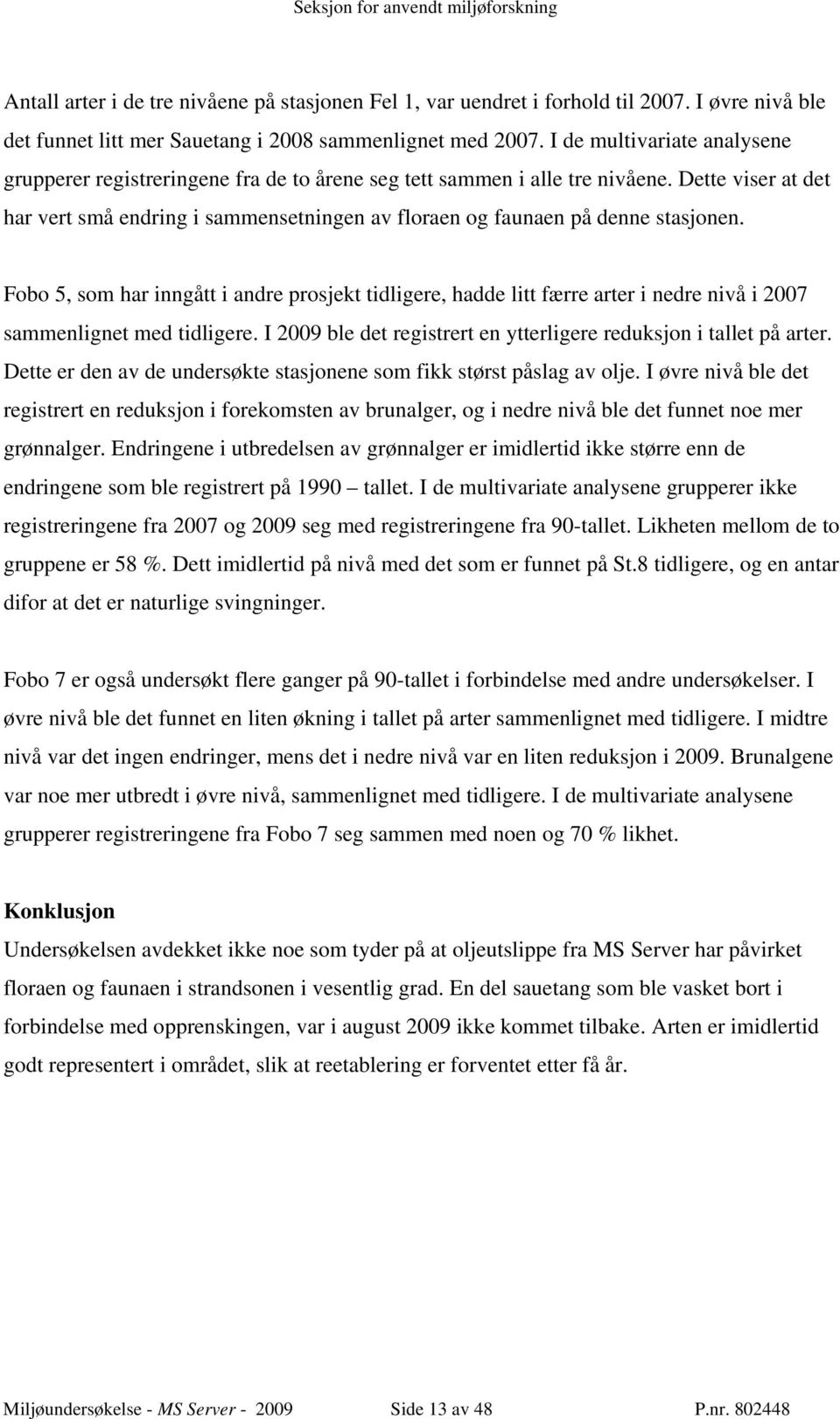 Dette viser at det har vert små endring i sammensetningen av floraen og faunaen på denne stasjonen.