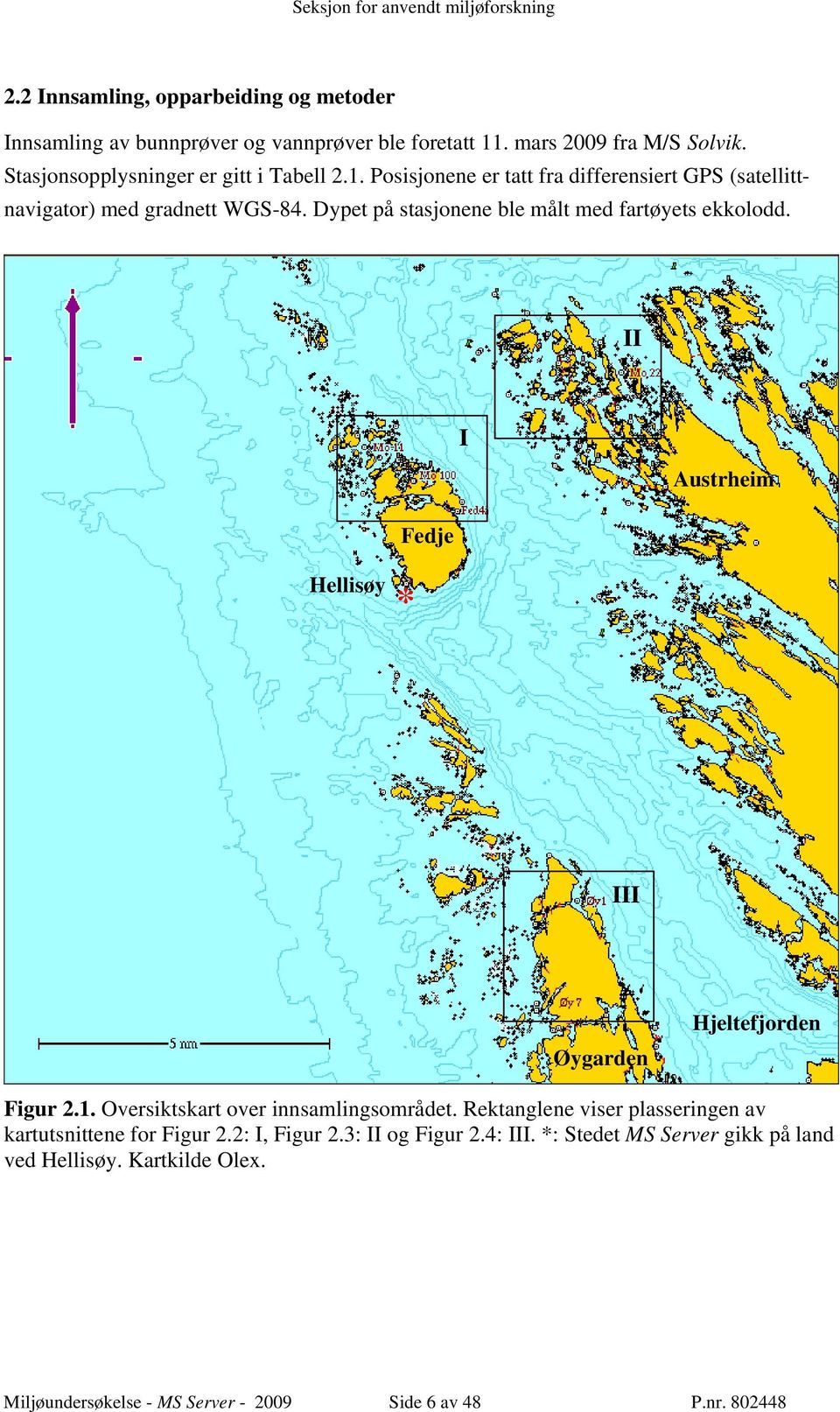 Dypet på stasjonene ble målt med fartøyets ekkolodd. II Fedje I Austrheim Hellisøy * III Øygarden Hjeltefjorden Figur 2.1.