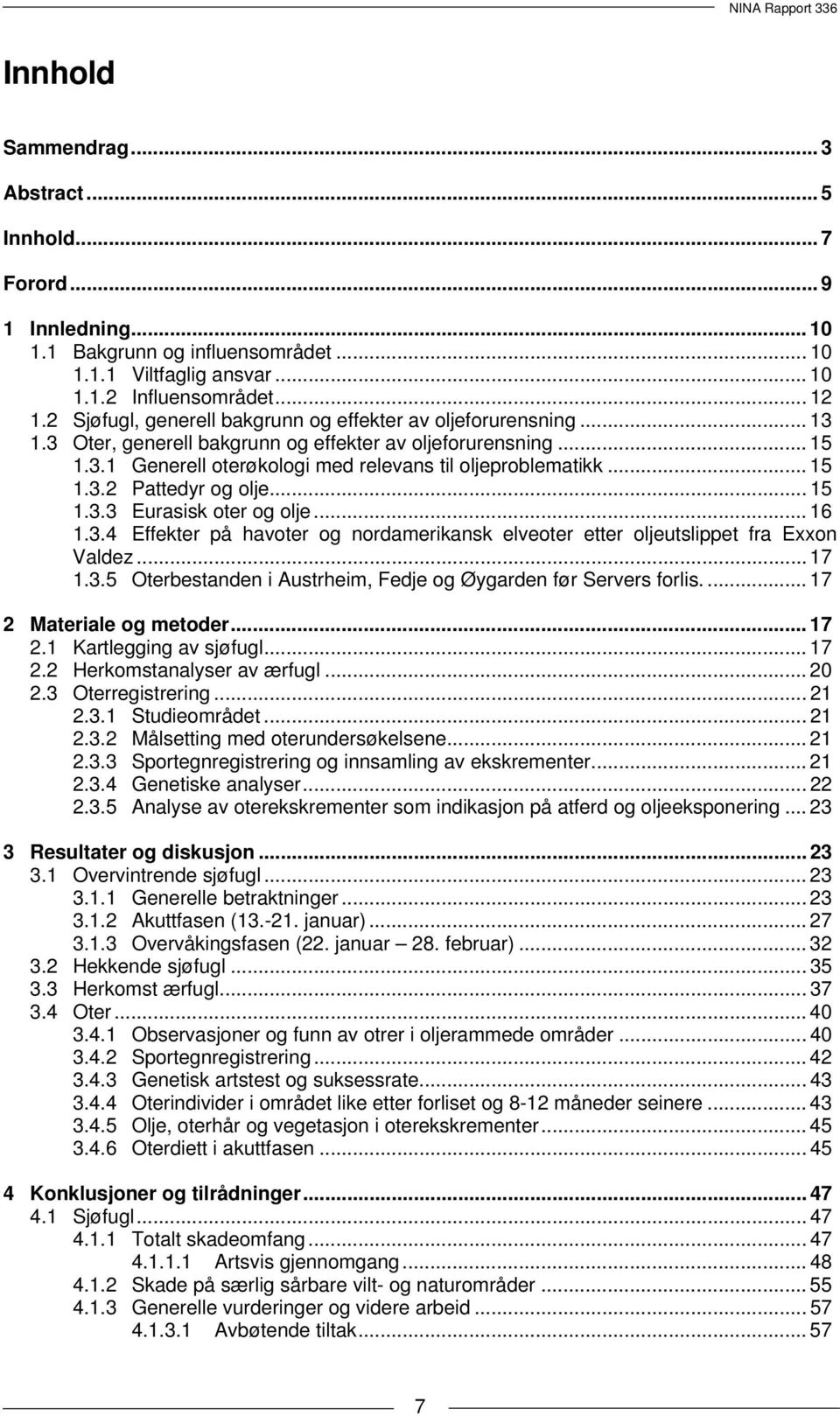 .. 15 1.3.3 Eurasisk oter og olje... 16 1.3.4 Effekter på havoter og nordamerikansk elveoter etter oljeutslippet fra Exxon Valdez... 17 1.3.5 Oterbestanden i Austrheim, Fedje og Øygarden før Servers forlis.