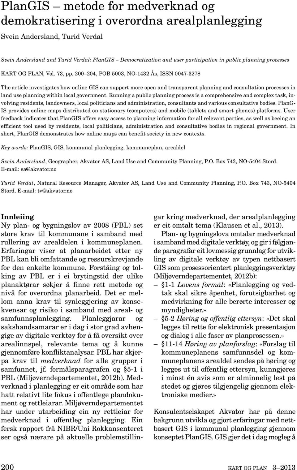 200 204, POB 5003, NO-1432 Ås, ISSN 0047-3278 The article investigates how online GIS can support more open and transparent planning and consultation processes in land use planning within local