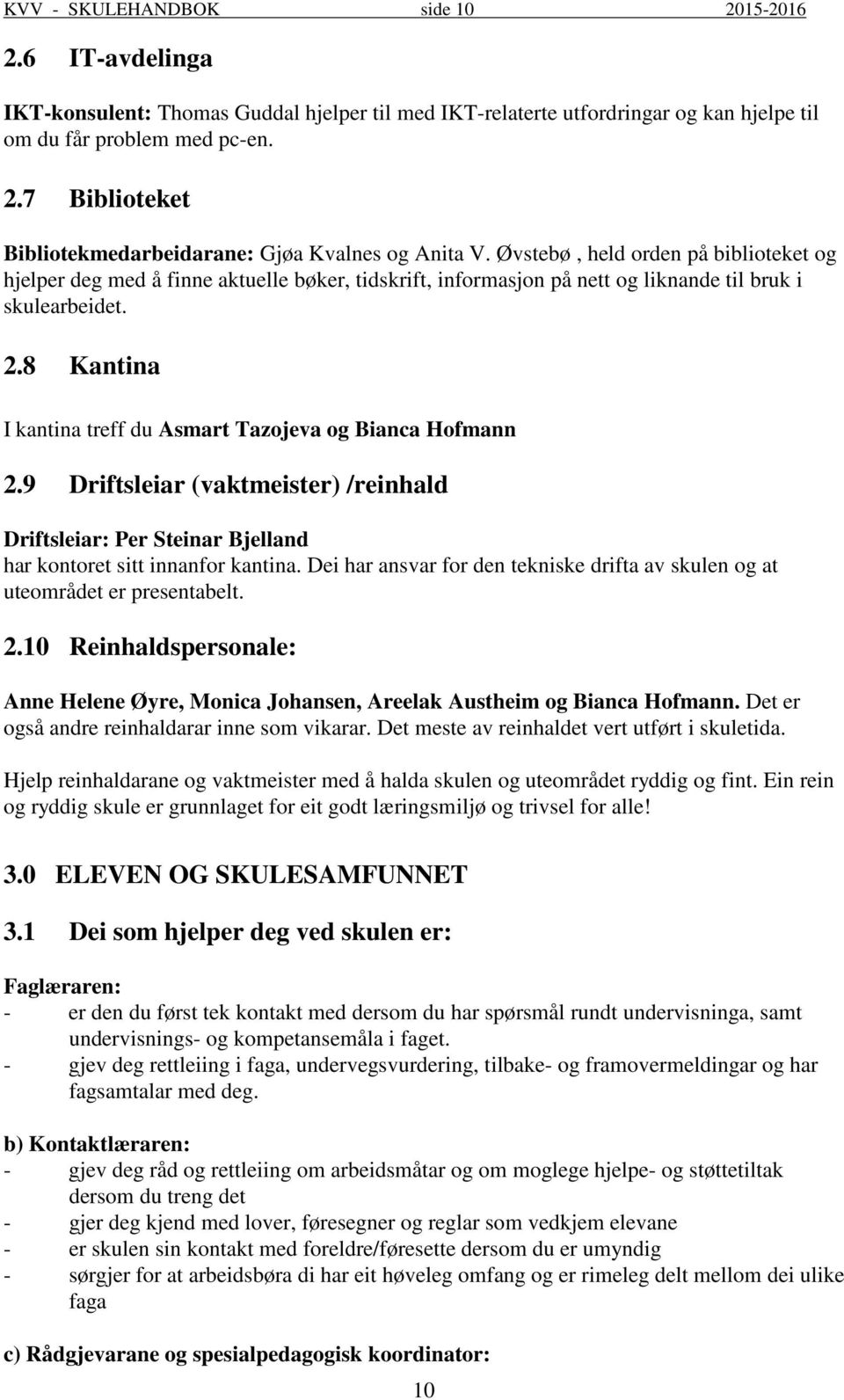 8 Kantina I kantina treff du Asmart Tazojeva og Bianca Hofmann 2.9 Driftsleiar (vaktmeister) /reinhald Driftsleiar: Per Steinar Bjelland har kontoret sitt innanfor kantina.