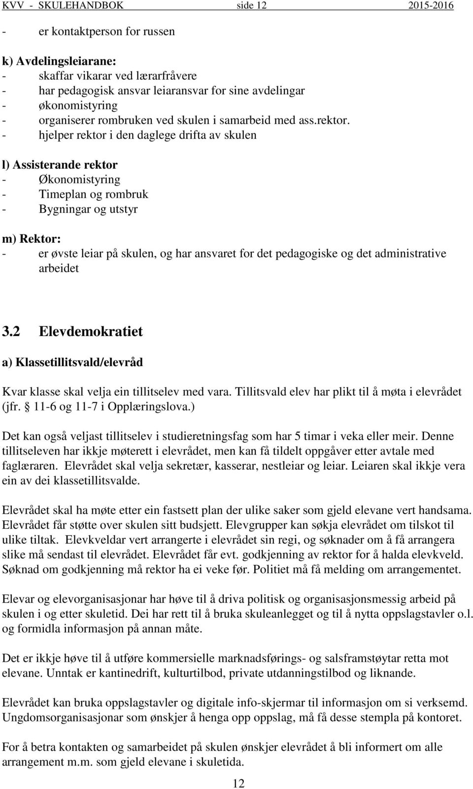 - hjelper rektor i den daglege drifta av skulen l) Assisterande rektor - Økonomistyring - Timeplan og rombruk - Bygningar og utstyr m) Rektor: - er øvste leiar på skulen, og har ansvaret for det