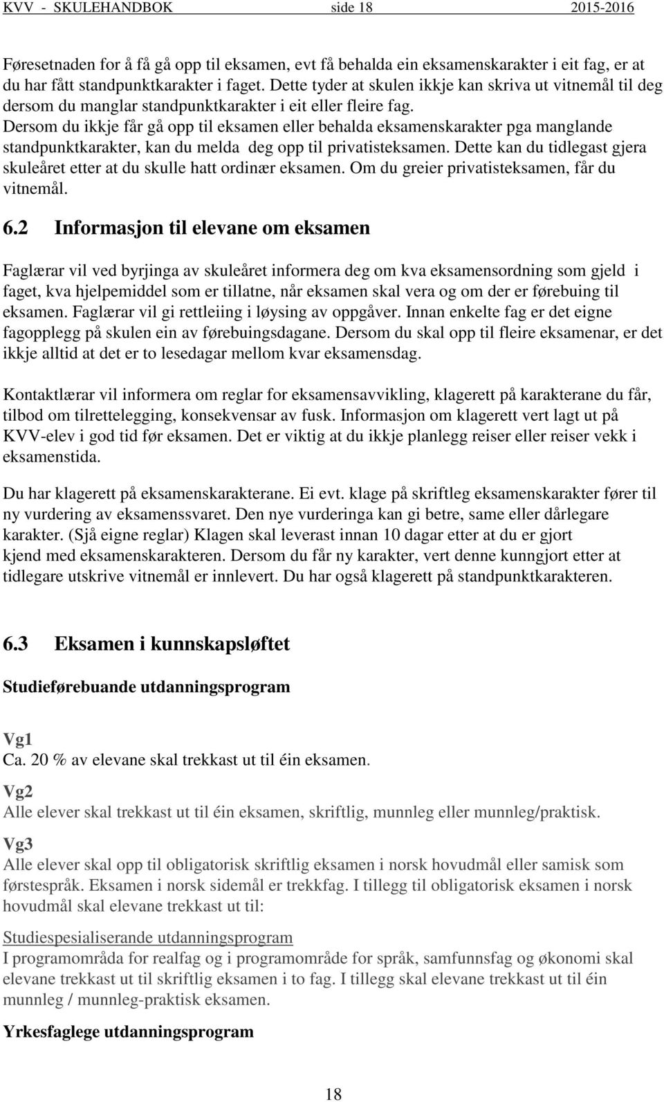 Dersom du ikkje får gå opp til eksamen eller behalda eksamenskarakter pga manglande standpunktkarakter, kan du melda deg opp til privatisteksamen.