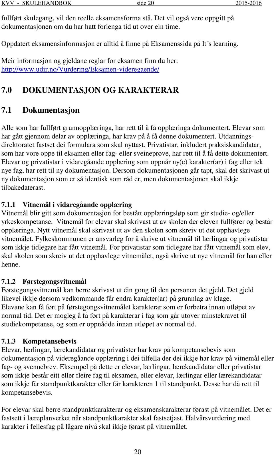 0 DOKUMENTASJON OG KARAKTERAR 7.1 Dokumentasjon Alle som har fullført grunnopplæringa, har rett til å få opplæringa dokumentert.