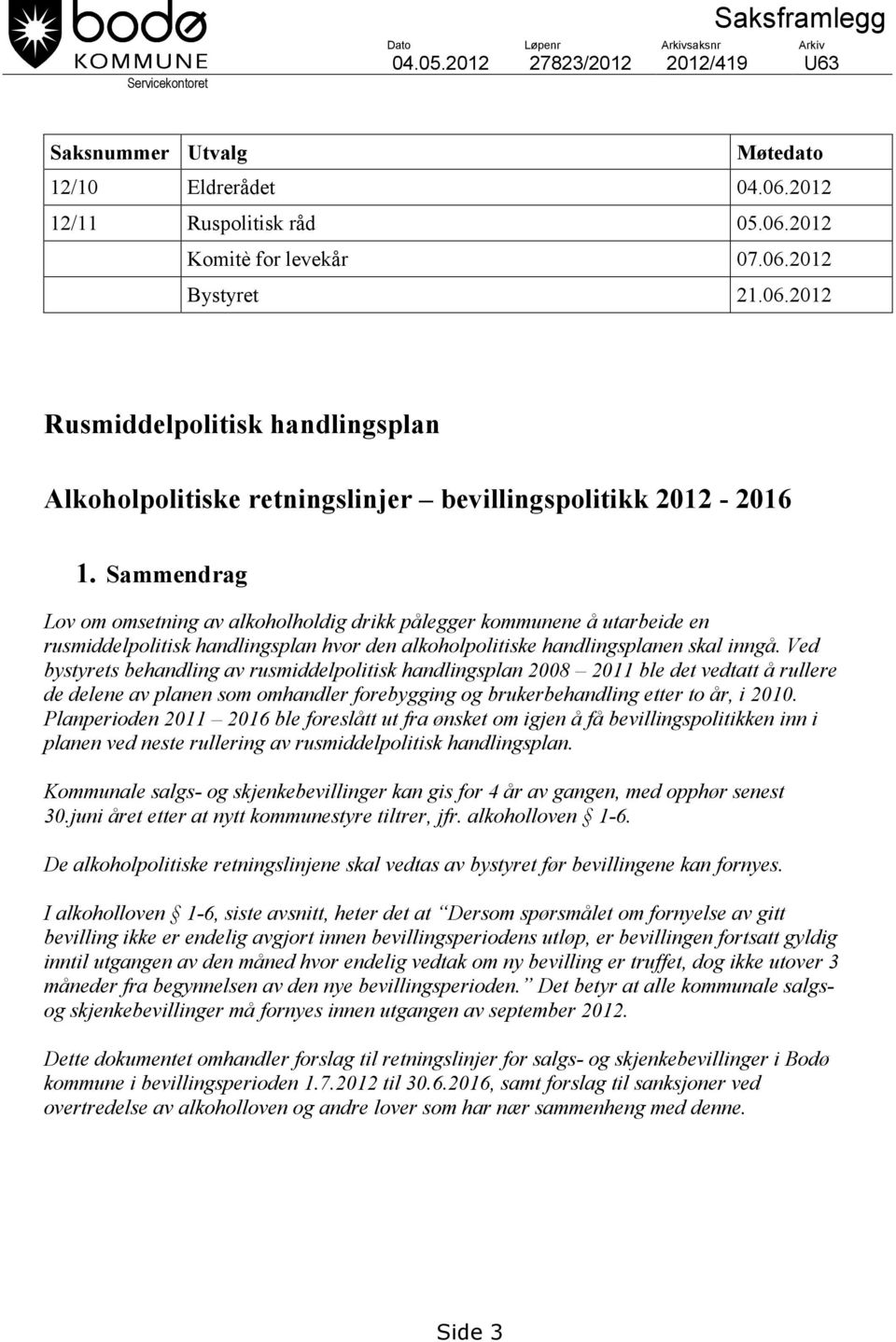 Sammendrag Lov om omsetning av alkoholholdig drikk pålegger kommunene å utarbeide en rusmiddelpolitisk handlingsplan hvor den alkoholpolitiske handlingsplanen skal inngå.