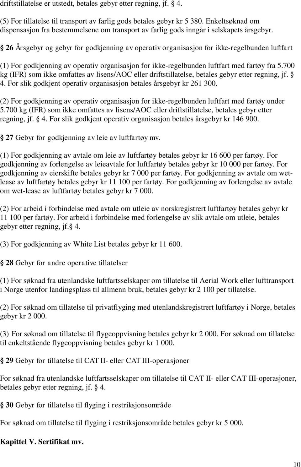 26 Årsgebyr og gebyr for godkjenning av operativ organisasjon for ikke-regelbunden luftfart (1) For godkjenning av operativ organisasjon for ikke-regelbunden luftfart med fartøy fra 5.