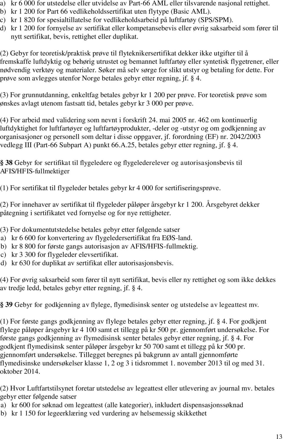 d) kr 1 200 for fornyelse av sertifikat eller kompetansebevis eller øvrig saksarbeid som fører til nytt sertifikat, bevis, rettighet eller duplikat.