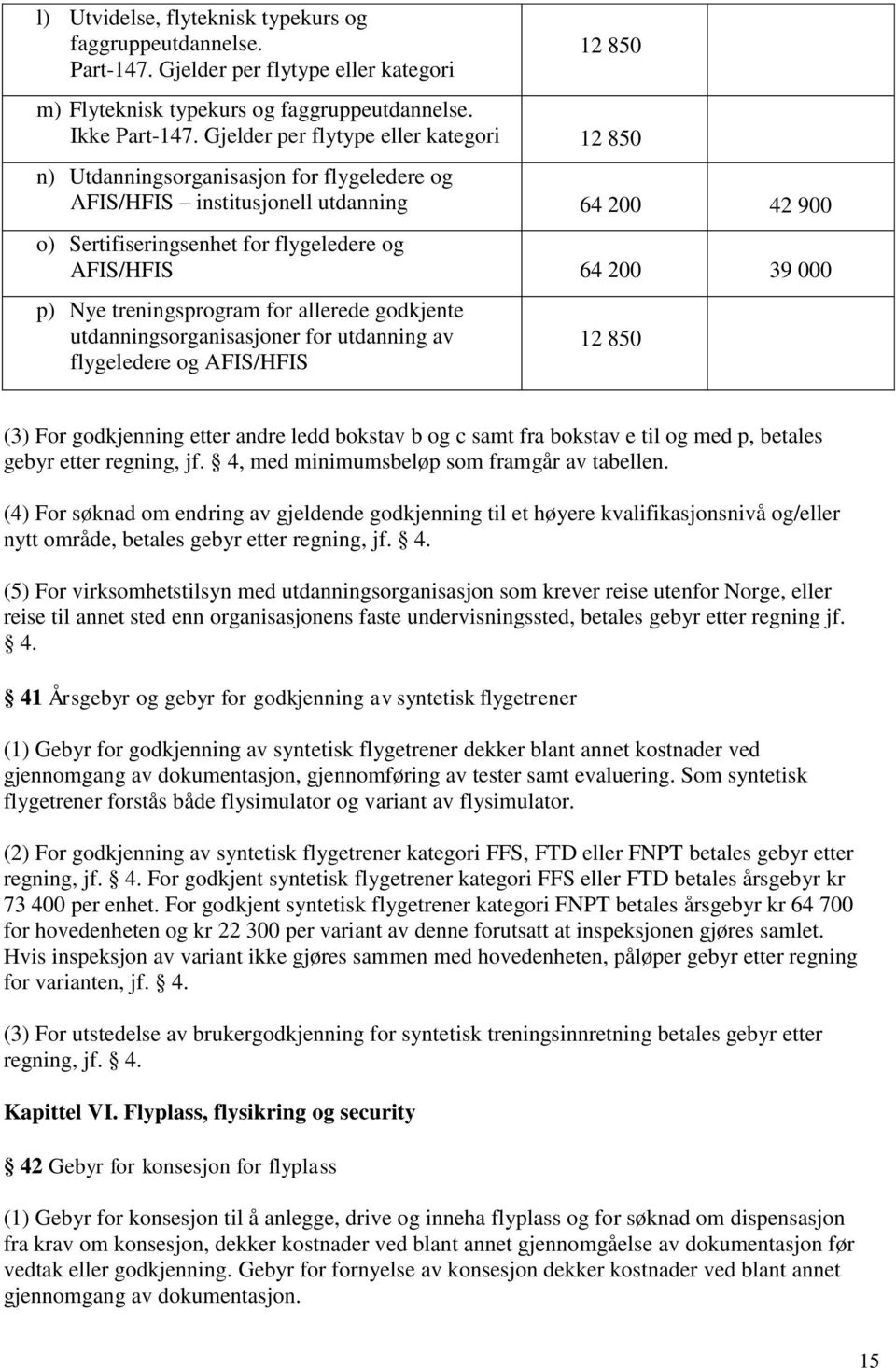 000 p) Nye treningsprogram for allerede godkjente utdanningsorganisasjoner for utdanning av flygeledere og AFIS/HFIS 12 850 (3) For godkjenning etter andre ledd bokstav b og c samt fra bokstav e til