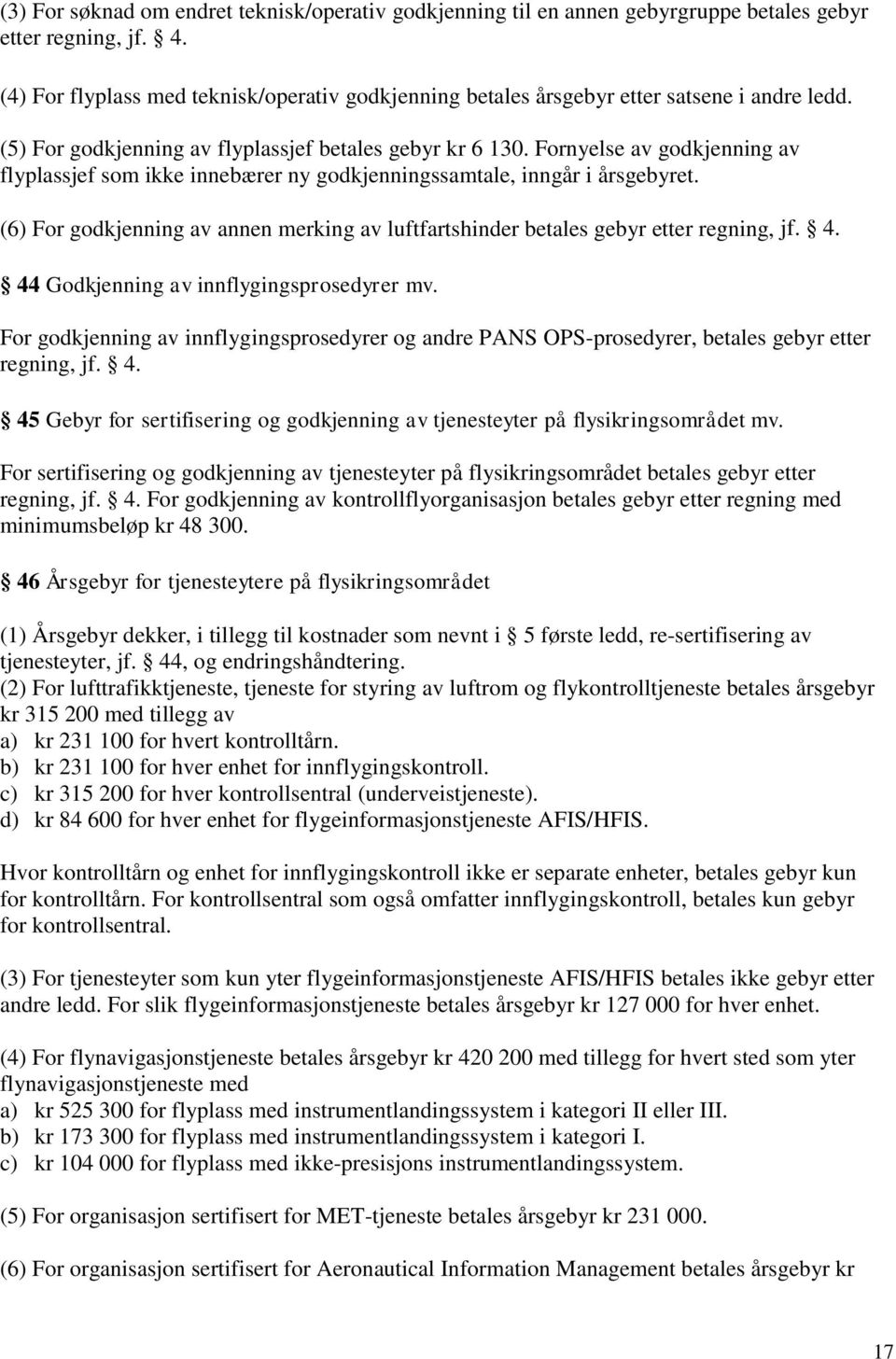 Fornyelse av godkjenning av flyplassjef som ikke innebærer ny godkjenningssamtale, inngår i årsgebyret. (6) For godkjenning av annen merking av luftfartshinder betales gebyr etter regning, jf. 4.