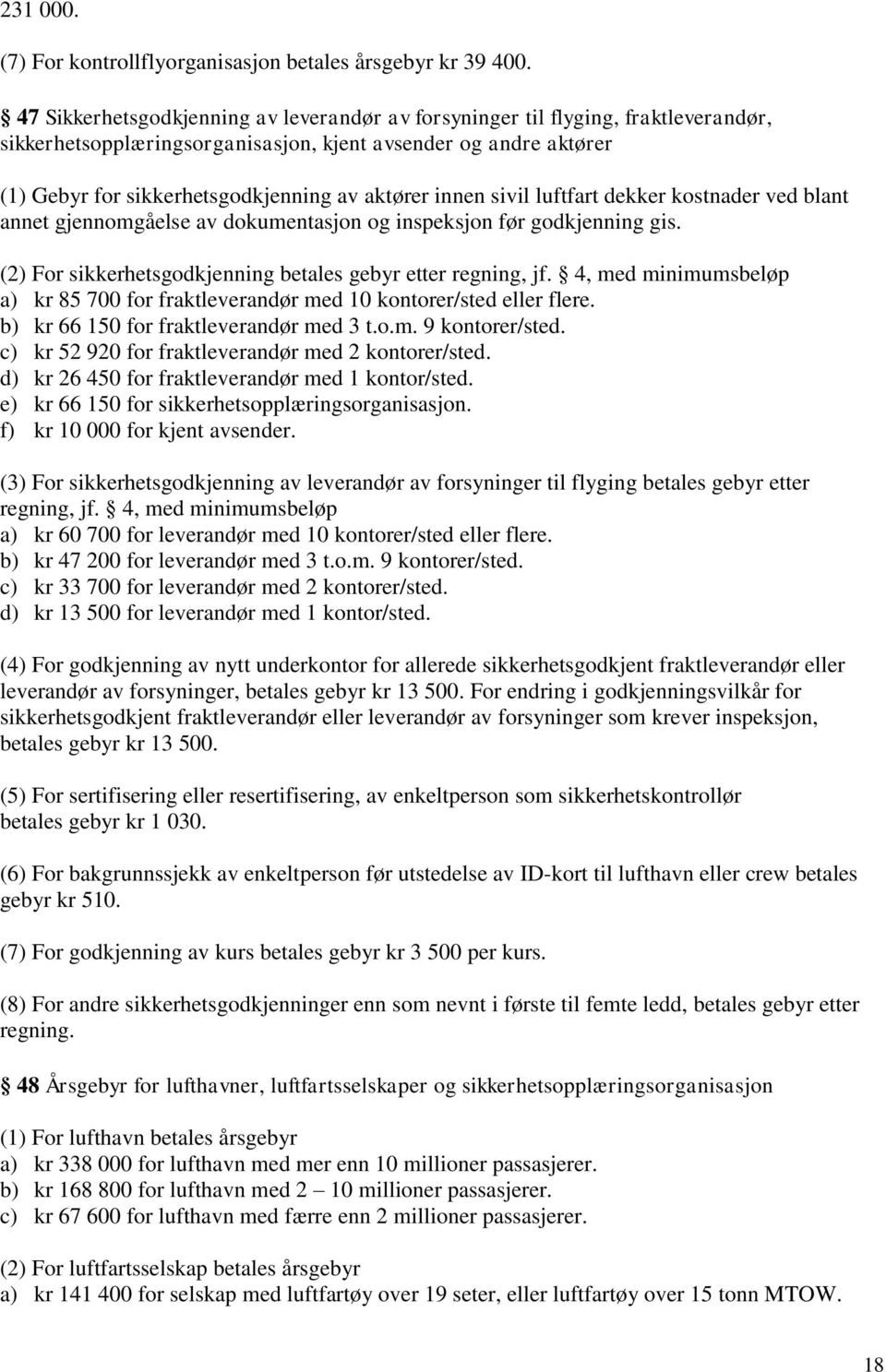 innen sivil luftfart dekker kostnader ved blant annet gjennomgåelse av dokumentasjon og inspeksjon før godkjenning gis. (2) For sikkerhetsgodkjenning betales gebyr etter regning, jf.