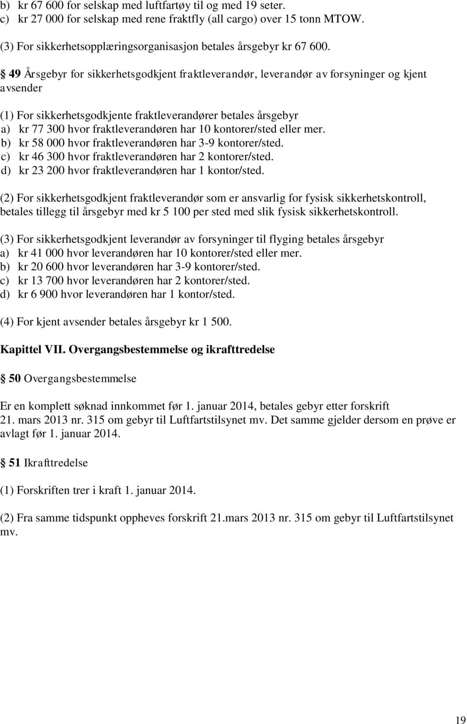 49 Årsgebyr for sikkerhetsgodkjent fraktleverandør, leverandør av forsyninger og kjent avsender (1) For sikkerhetsgodkjente fraktleverandører betales årsgebyr a) kr 77 300 hvor fraktleverandøren har