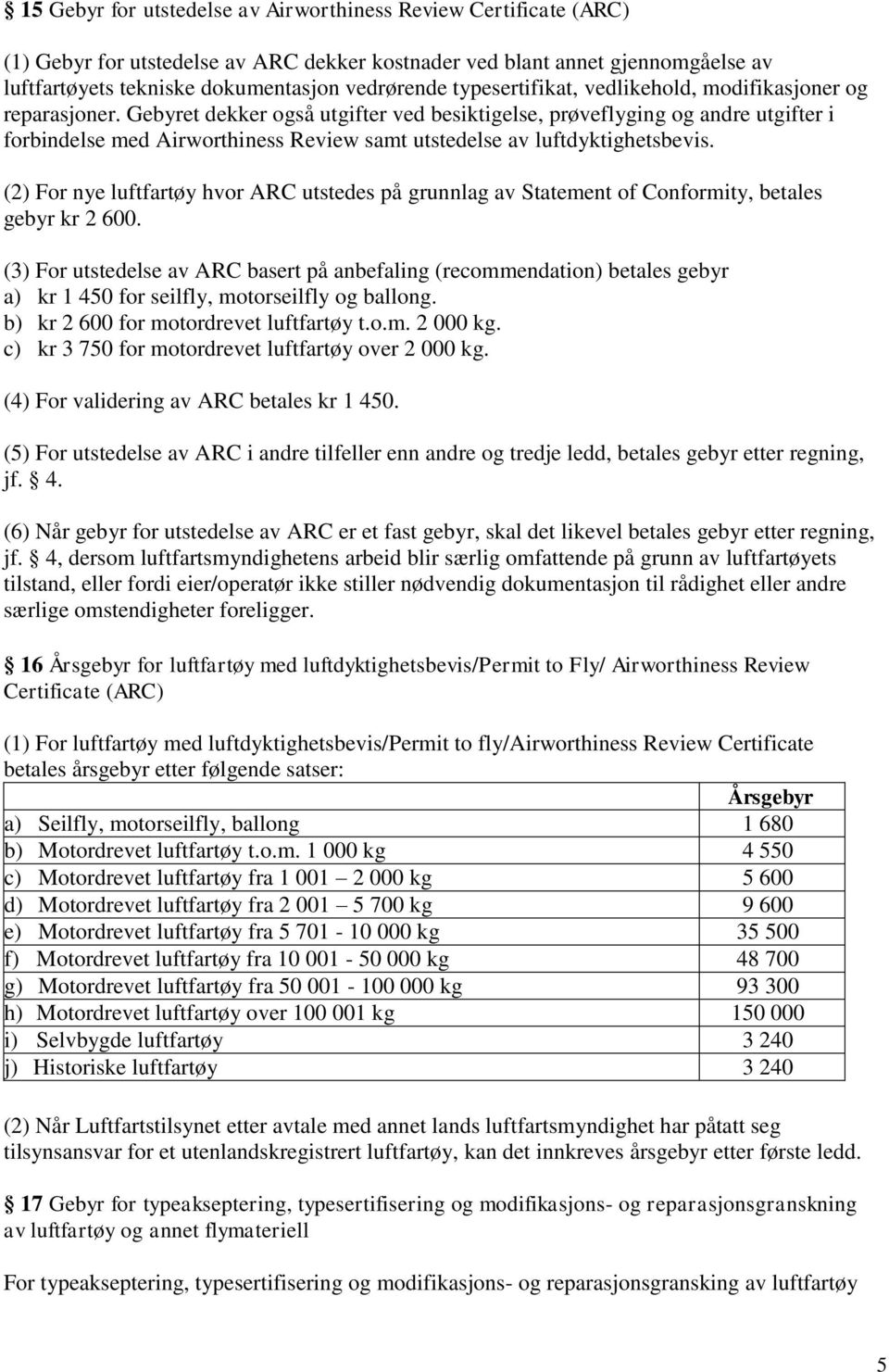 Gebyret dekker også utgifter ved besiktigelse, prøveflyging og andre utgifter i forbindelse med Airworthiness Review samt utstedelse av luftdyktighetsbevis.