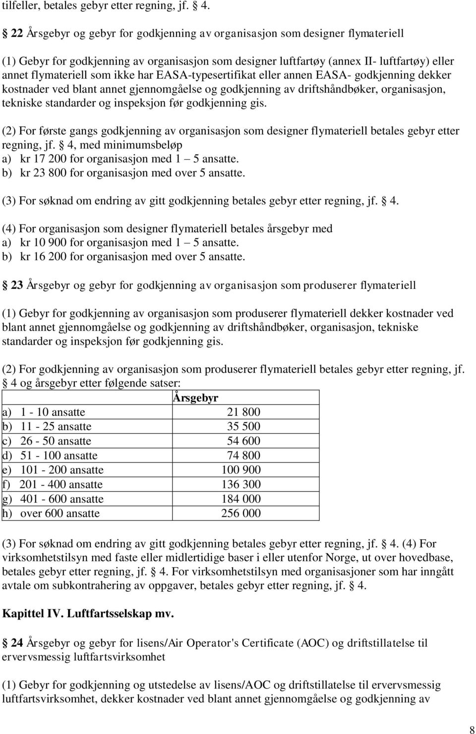 ikke har EASA-typesertifikat eller annen EASA- godkjenning dekker kostnader ved blant annet gjennomgåelse og godkjenning av driftshåndbøker, organisasjon, tekniske standarder og inspeksjon før