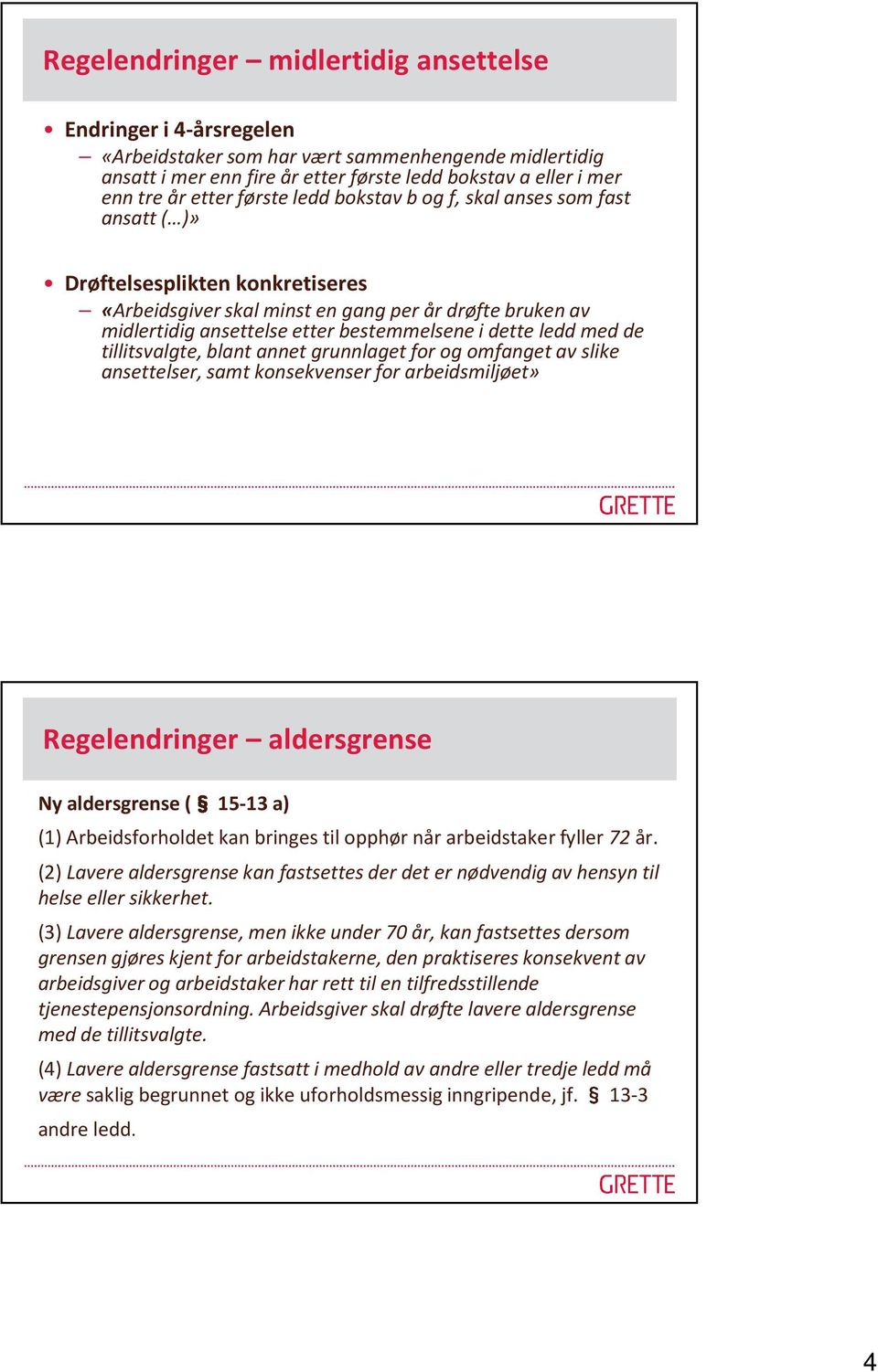 ledd med de tillitsvalgte, blant annet grunnlaget for og omfanget av slike ansettelser, samt konsekvenser for arbeidsmiljøet» Regelendringer aldersgrense Ny aldersgrense ( 15-13 a) (1)