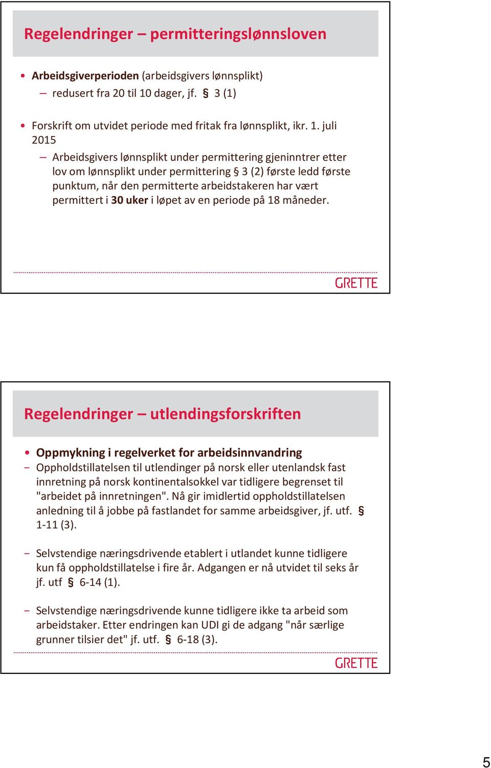 juli 2015 Arbeidsgivers lønnsplikt under permittering gjeninntrer etter lov om lønnsplikt under permittering 3 (2) første ledd første punktum, når den permitterte arbeidstakeren har vært permittert i