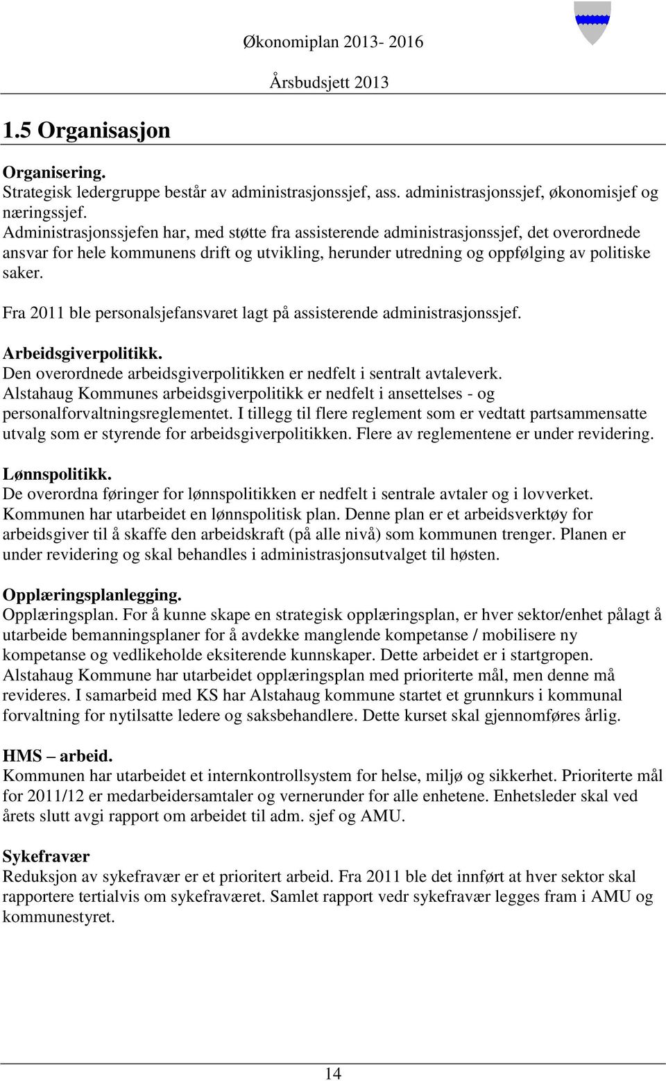 Fra 2011 ble personalsjefansvaret lagt på assisterende administrasjonssjef. Arbeidsgiverpolitikk. Den overordnede arbeidsgiverpolitikken er nedfelt i sentralt avtaleverk.