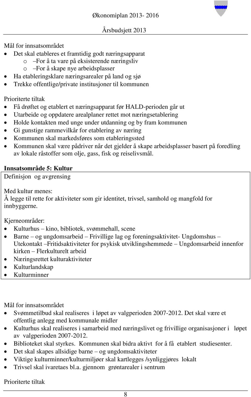 arealplaner rettet mot næringsetablering Holde kontakten med unge under utdanning og by fram kommunen Gi gunstige rammevilkår for etablering av næring Kommunen skal markedsføres som etableringssted