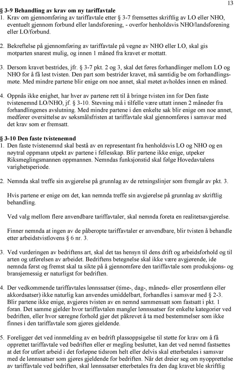 Bekreftelse på gjennomføring av tariffavtale på vegne av NHO eller LO, skal gis motparten snarest mulig, og innen 1 måned fra kravet er mottatt. 3. Dersom kravet bestrides, jfr. 3-7 pkt.