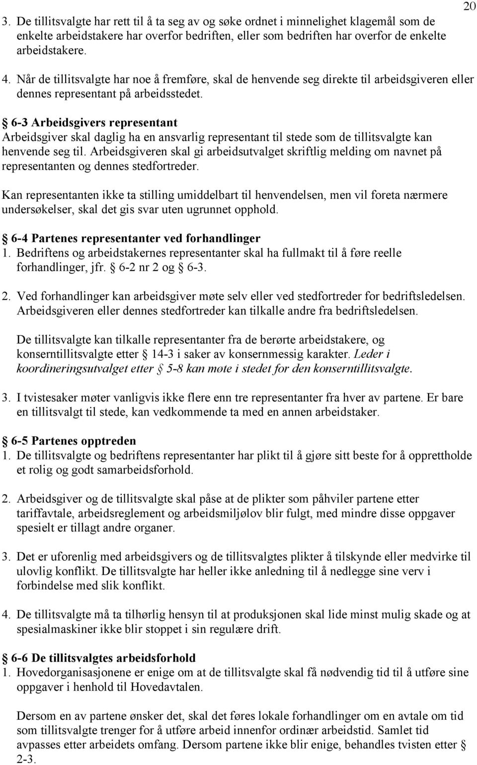 6-3 Arbeidsgivers representant Arbeidsgiver skal daglig ha en ansvarlig representant til stede som de tillitsvalgte kan henvende seg til.