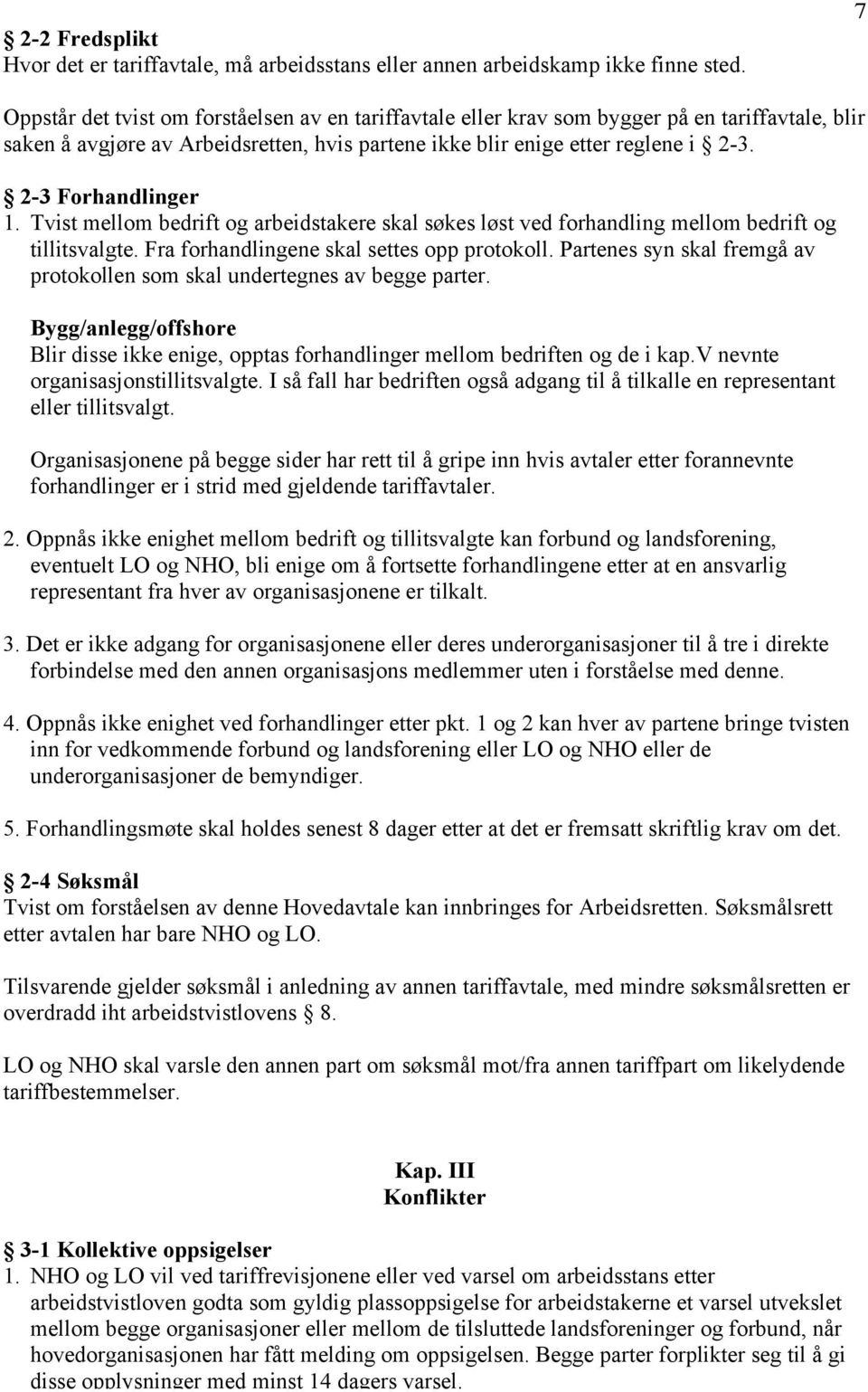 2-3 Forhandlinger 1. Tvist mellom bedrift og arbeidstakere skal søkes løst ved forhandling mellom bedrift og tillitsvalgte. Fra forhandlingene skal settes opp protokoll.