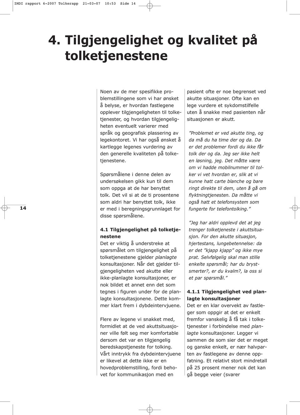 hvordan tilgjengeligheten eventuelt varierer med språk og geografisk plassering av legekontoret. Vi har også ønsket å kartlegge legenes vurdering av den generelle kvaliteten på tolketjenestene.