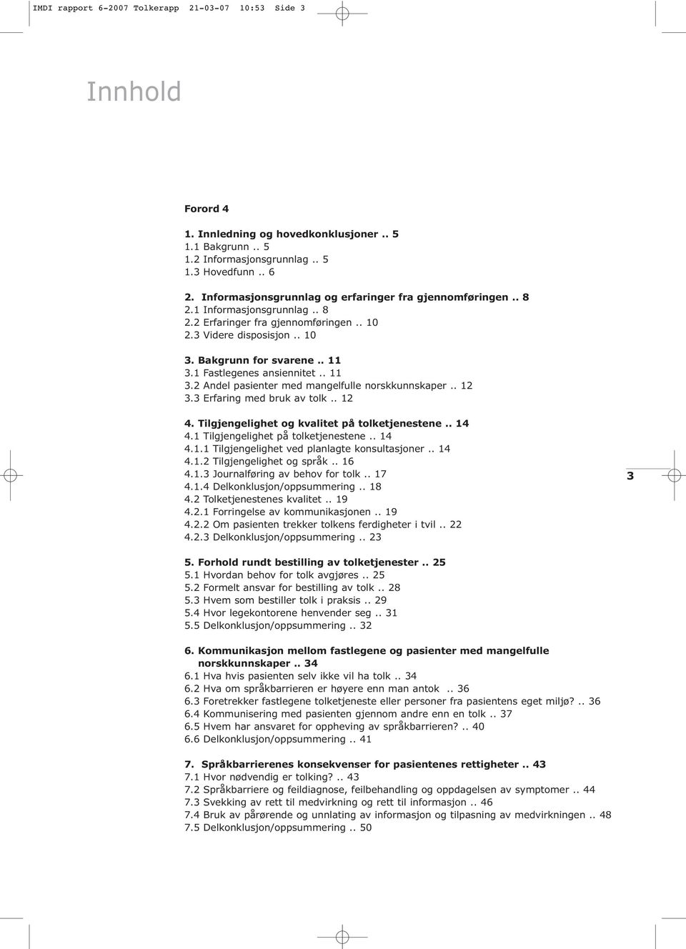 1 Fastlegenes ansiennitet.. 11 3.2 Andel pasienter med mangelfulle norskkunnskaper.. 12 3.3 Erfaring med bruk av tolk.. 12 4. Tilgjengelighet og kvalitet på tolketjenestene.. 14 4.