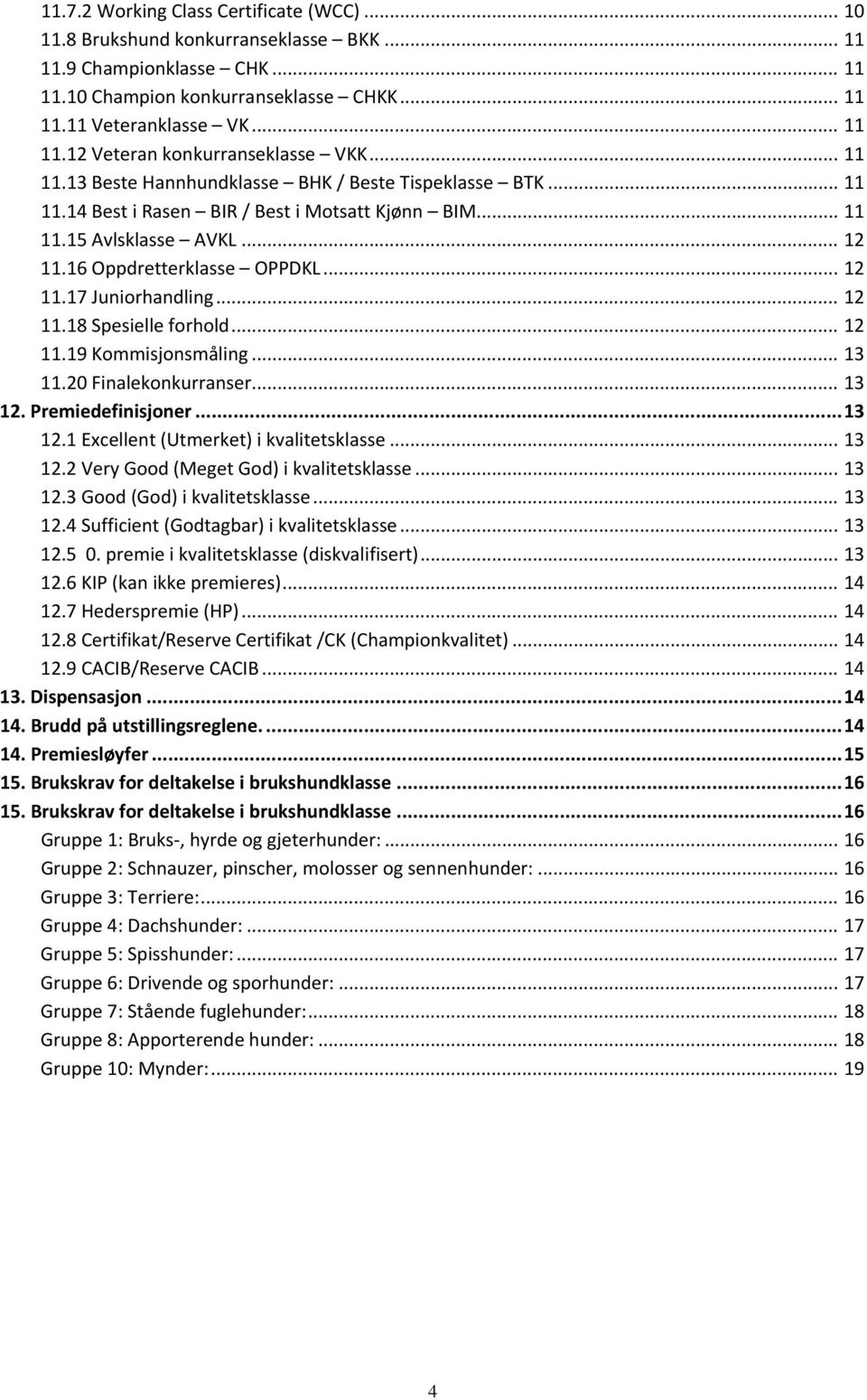 .. 12 11.18 Spesielle forhold... 12 11.19 Kommisjonsmåling... 13 11.20 Finalekonkurranser... 13 12. Premiedefinisjoner... 13 12.1 Excellent (Utmerket) i kvalitetsklasse... 13 12.2 Very Good (Meget God) i kvalitetsklasse.