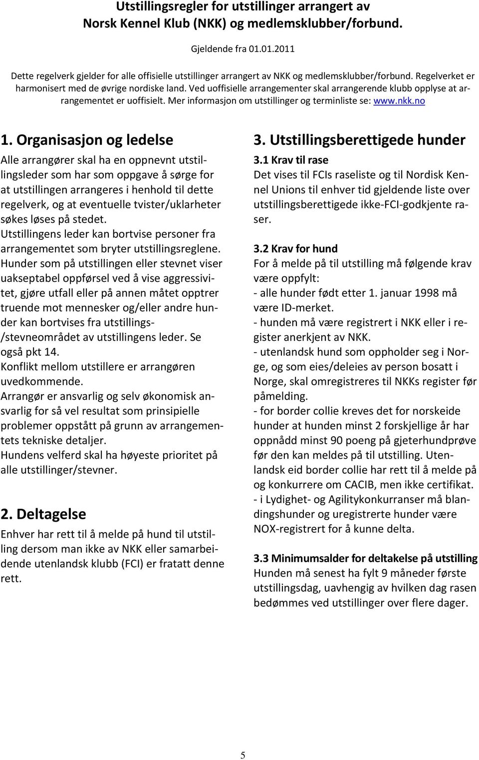 Ved uoffisielle arrangementer skal arrangerende klubb opplyse at arrangementet er uoffisielt. Mer informasjon om utstillinger og terminliste se: www.nkk.no 1.