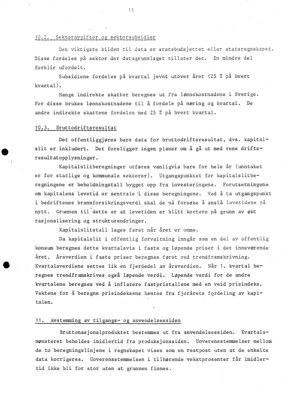 For disse brukes lønnskostnadene til a fordele på næring og kvartal. De andre indirekte skattene fordeles med 25 % på hvert kvartal. 10.3.