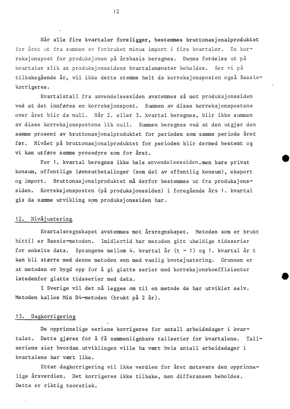 Kvartalstall fra anvendelsessiden avstemmes så mot produksjonssiden ved at det innfores en korreksjonspost. Summen av disse korreksjonspostene over året blir da null. Når 2. eller 3.