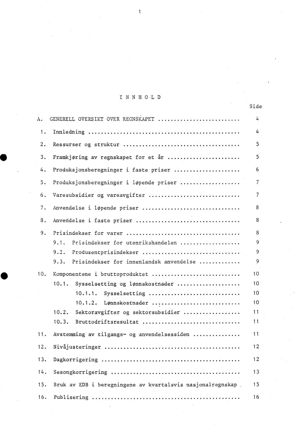 Prisindekser for varer 8 9.1. Prisindekser for utenrikshandelen 9 9. 2. Produsentprisindekser 9 9.3. Prisindekser for innenlandsk anvendelse 9 10. Komponentene i bruttoproduktet 10 10.1. Sysselsetting og lønnskostnader 10 10.