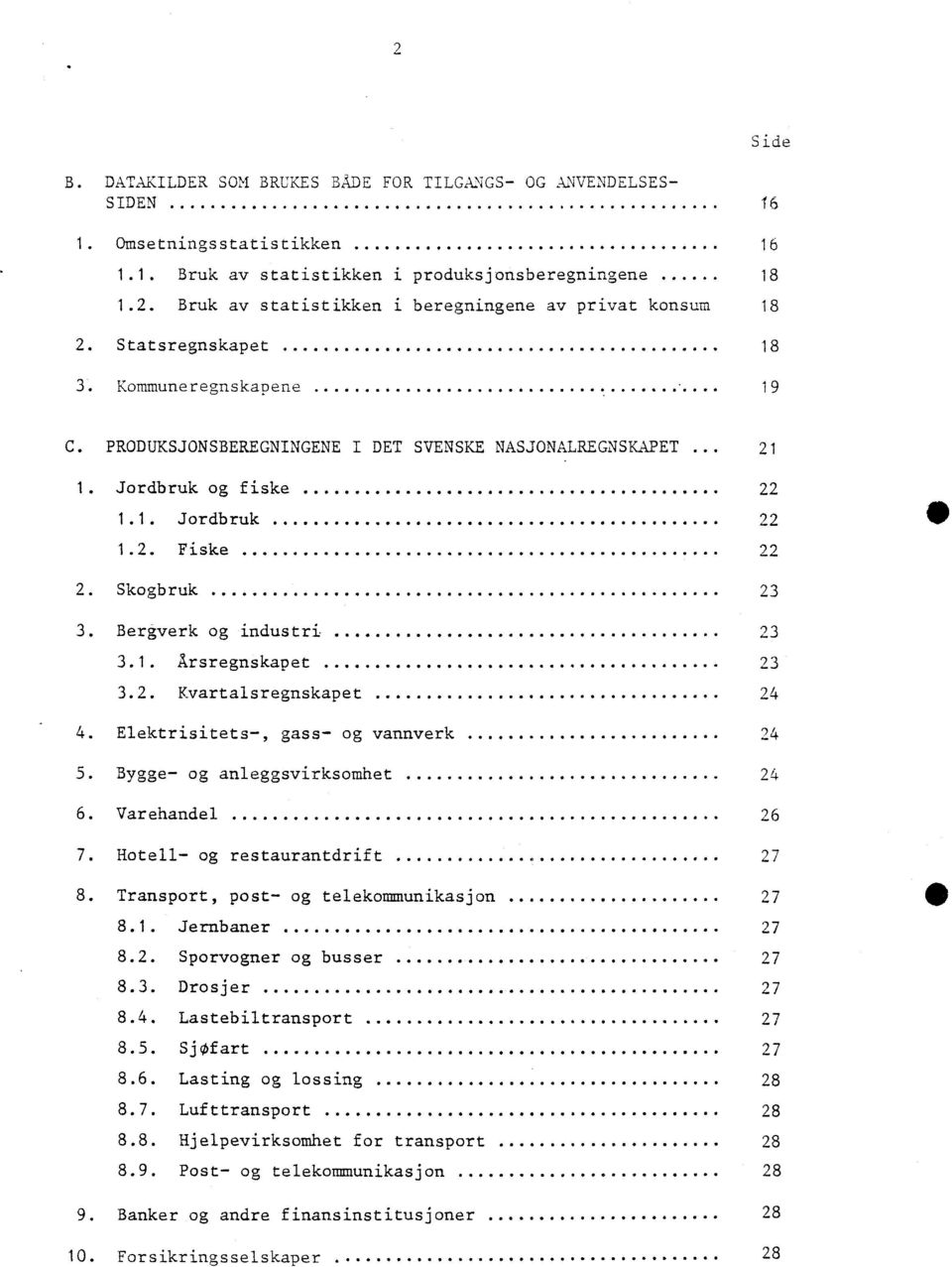 Bergverk og industri 23 3.1. Årsregnskapet 23 3.2. Kvartalsregnskapet 24 4. Elektrisitets-, gass- og vannverk 94 5. Bygge- og anleggsvirksomhet 24 6. Varehandel 96 7. Hotell- og restaurantdrift 27 8.