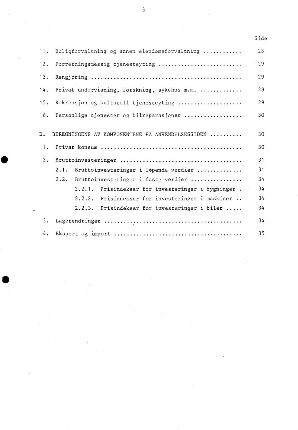 Privat konsum 30 2. Bruttoinvesteringer 31 2.1. Bruttoinvesteringer i lopende verdier 31 2.2. Bruttoinvesteringer i faste verdier 34 2.2.1. Prisindekser for investeringer i bygninger 34 2.