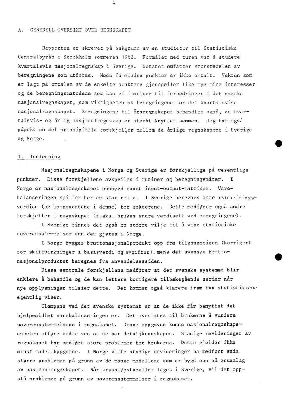 Vekten som er lagt på omtalen av de enkelte punktene gjenspeiler like mye mine interesser og de beregningsmetodene som kan gi impulser til forbedringer i det norske nasjonalregnskapet,,som