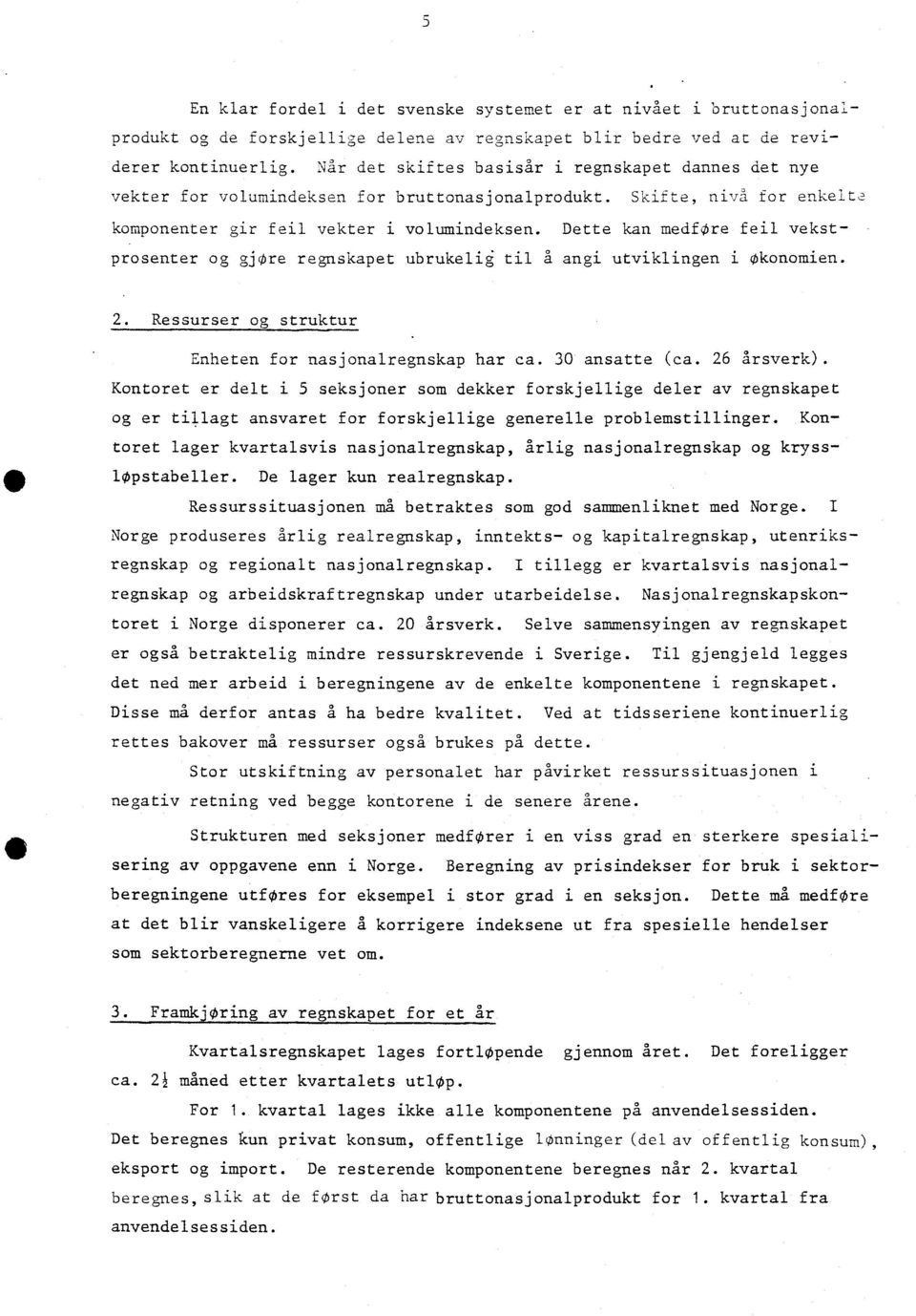 Dette kan medfore feil vekstprosenter og gjøre regnskapet ubrukelii til a angi utviklingen i Økonomien. 2. Ressurser og struktur Enheten for nasjonalregnskap har ca. 30 ansatte (ca. 26 årsverk).