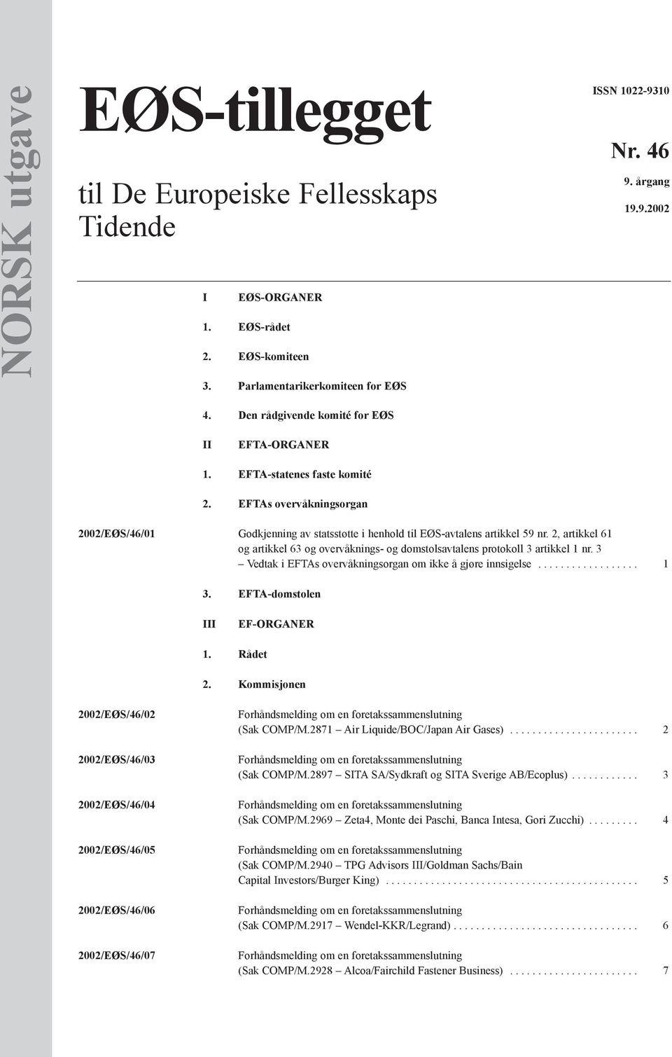 2, artikkel 61 og artikkel 63 og overvåknings- og domstolsavtalens protokoll 3 artikkel 1 nr. 3 Vedtak i EFTAs overvåkningsorgan om ikke å gjøre innsigelse.................. 1 3.