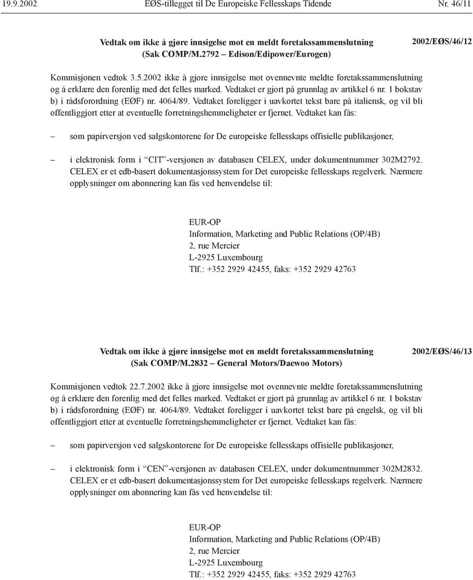 1 bokstav b) i rådsforordning (EØF) nr. 4064/89. Vedtaket foreligger i uavkortet tekst bare på italiensk, og vil bli offentliggjort etter at eventuelle forretningshemmeligheter er fjernet.