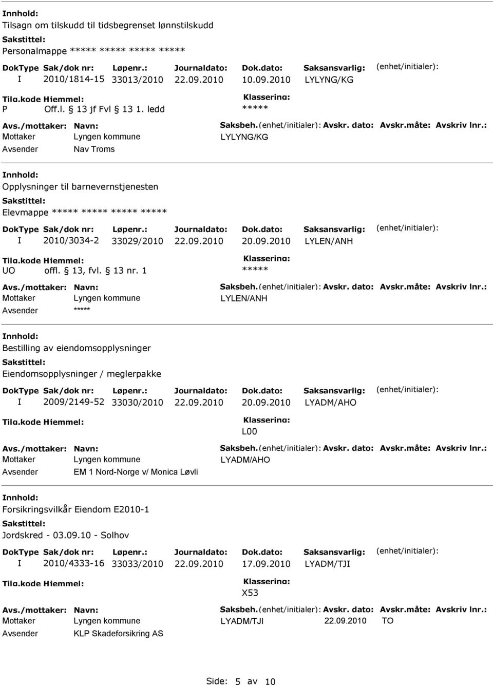 1 LYLEN/ANH Bestilling av eiendomsopplysninger Eiendomsopplysninger / meglerpakke 2009/2149-52 33030/2010 LYADM/AHO L00 LYADM/AHO EM 1