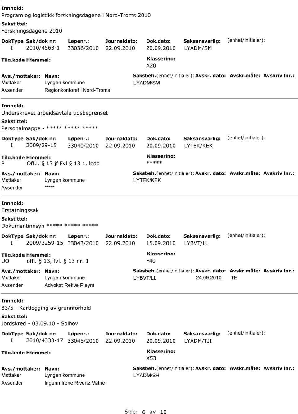 Erstatningssak Dokumentinnsyn 2009/3259-15 33043/2010 15.09.2010 LYBVT/LL O offl. 13, fvl. 13 nr. 1 F40 LYBVT/LL 24.09.2010 TE Advokat Rekve leym 83/5 - Kartlegging av grunnforhold Jordskred - 03.